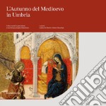 L'autunno del Medioevo in Umbria. Cofani nuziali in gesso dorato e una bottega perugina dimenticata. Catalogo della mostra (Perugia, 21 settembre 2019-6 gennaio 2020). Ediz. illustrata libro