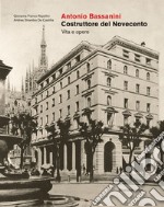 Antonio Bassanini. Costruttore del Novecento. Vita e opere libro