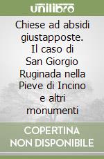 Chiese ad absidi giustapposte. Il caso di San Giorgio Ruginada nella Pieve di Incino e altri monumenti libro