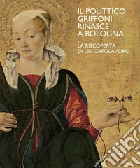Il polittico Griffoni rinasce a Bologna. La riscoperta di un capolavoro. Ediz. a colori