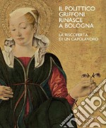 Il polittico Griffoni rinasce a Bologna. La riscoperta di un capolavoro. Ediz. a colori libro