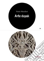 Arte dayak. Catalogo della mostra (Lugano, 28 settembre 2019-17 maggio 2020). Ediz. illustrata