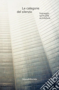 Le categorie del silenzio. Linguaggio, spiritualità, architettura libro