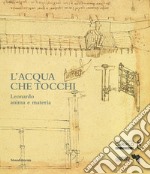 L'acqua che tocchi. Leonardo, anima e materia. Ediz. a colori libro