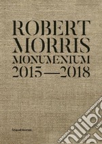 Robert Morris. Monumentum 2015-2018. Catalogo della mostra (Roma, 14 ottobre 2019-1 marzo 2020). Ediz. italiana e inglese libro