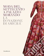 Moda del Settecento a Palazzo Morando. La donazione di Amichæ libro