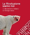 La Rivoluzione siamo noi. Collezionismo italiano contemporaneo. Catalogo della mostra (Piacenza, 1 febbraio-24 maggio 2020). Ediz. a colori libro