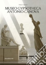 Museo Gypsotheca Antonio Canova. Ediz. illustrata libro