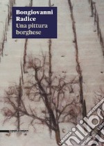 Bongiovanni Radice. Una pittura borghese. Catalogo della mostra (Milano, 28 gennaio-27 marzo 2020). Ediz. illustrata
