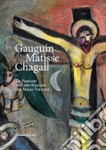 Gauguin, Matisse, Chagall. La Passione nell'arte francese dai Musei Vaticani. Catalogo della mostra (Milano, 21 febbraio-17 maggio 2020). Ediz. illustrata libro