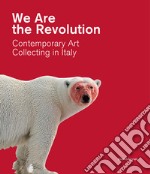 We are the revolution contemporary art collecting in Italy. Catalogo della mostra (Piacenza, 1 febbraio-24 maggio 2020) libro