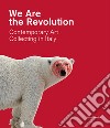 We are the revolution contemporary art collecting in Italy. Catalogo della mostra (Piacenza, 1 febbraio-24 maggio 2020) libro