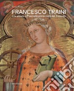 Francesco Traini e la pittura a Pisa nella prima metà del Trecento. Ediz. a colori libro