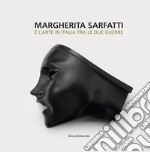 Margherita Sarfatti e l'arte in Italia tra le due guerre. Ediz. illustrata libro