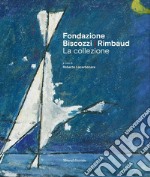 Fondazione Biscozzi Rimbaud. La collezione. Ediz. illustrata libro