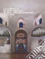 La cappella di Sant'Aquilino in San Lorenzo Maggiore a Milano. Storia e restauri. Ediz. illustrata. Con Contenuto digitale per accesso on line libro