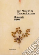 Gregorio Botta. Just measuring unconsciousness. Catalogo della mostra (Roma, febbraio-giugno 2020). Ediz. italiana e inglese libro