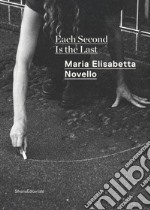 Maria Elisabetta Novello. Each second is the last. Catalogo della mostra (Roma, febbraio-giugno 2020). Ediz. italiana e inglese