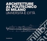 Architetture al Politecnico di Milano. Università è città. Ediz. illustrata libro