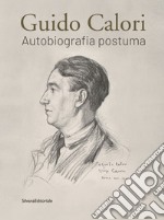 Guido Calori. Autobiografia postuma. Ediz. illustrata