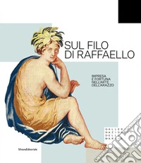 Sul filo di Raffaello. Impresa e fortuna nell'arte dell'arazzo. Ediz. a colori