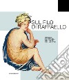 Sul filo di Raffaello. Impresa e fortuna nell'arte dell'arazzo. Ediz. illustrata libro