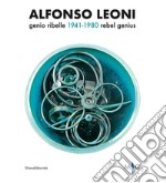 Alfonso Leoni. Genio ribelle. 1941-1980. Ediz. italiana e inglese