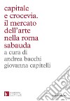 Capitale e crocevia. Il mercato dell'arte nella Roma Sabauda libro