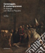 Caravaggio. Il contemporaneo. In dialogo con Burri e Pasolini. Catalogo della mostra (Rovereto, ottobre 2020-febbraio 2021) libro