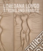 Loredana Longo. Strong and fragile. Ediz. italiana e inglese libro