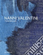 Nanni Valentini. Trasparenze. Ediz. italiana e inglese libro