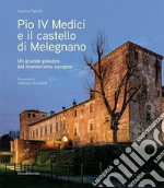 Pio IV Medici e il castello di Melegnano. Un grande palazzo del manierismo europeo. Ediz. illustrata libro