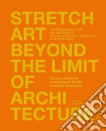 Stretch art beyond the limit of architecture. Contemporary art on Gio Ponti's Italian Cultural Institute in Stockholm. Ediz. italiana e inglese libro