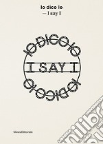 Io dico io-I say I. Ediz. bilingue libro