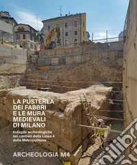 La Pusterla dei Fabbri e le mura medievali di Milano. Indagini archeologiche nei cantieri della Linea 4 della Metropolitana libro