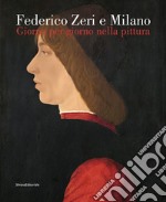 Federico Zeri e Milano. Giorno per giorno nella pittura. Ediz. illustrata libro