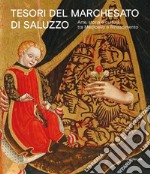 Tesori del Marchesato di Saluzzo. Arte, storia e cultura tra Medioevo e Rinascimento. Ediz. illustrata libro