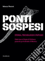 Ponti sospesi. Storia, tecnologia e futuro. Dalle liane al Ponte di Gibilterra passando per lo Stretto di Messina. Ediz. illustrata libro