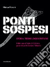 Ponti sospesi. Storia, tecnologia e futuro. Dalle liane al Ponte di Gibilterra passando per lo Stretto di Messina. Ediz. illustrata libro