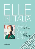 Elle in Italia. Il sogno della moda e il racconto della vita delle donne dal 1987. Ediz. illustrata