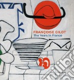 Françoise Gilot. The years in France. Ediz. illustrata libro