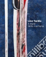 Lino Tardia. Il mare della memoria. Ediz. italiana e inglese libro