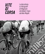 Vite di corsa. La bicicletta e i fotografi di Magnum da Robert Capa ad Alex Majoli. Ediz. italiana e inglese libro