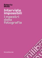 Interviste impossibili. I maestri della fotografia. Ediz. illustrata libro