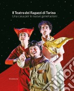 Il Teatro dei Ragazzi di Torino. Una casa per le nuove generazioni libro