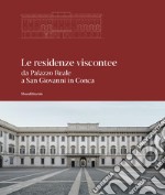 Le residenze viscontee. Da Palazzo Reale a San Giovanni in Conca. Ediz. illustrata libro