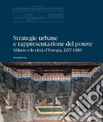 Strategie urbane e rappresentazione del potere. Milano e le città d'Europa, 1277-1385. Ediz. illustrata libro