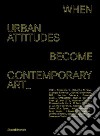 When urban attitudes become contemporary art. Ediz. italiana e inglese libro