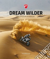 Ducati. Dream wilder. The adventure of a lifetime. Ediz. italiana e inglese