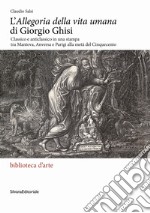 L'«Allegoria della vita umana» di Giorgio Ghisi. Classico e anticlassico in una stampa tra Mantova, Anversa e Parigi alla metà del Cinquecento. Ediz. illustrata libro